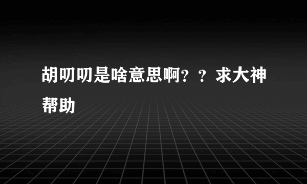 胡叨叨是啥意思啊？？求大神帮助