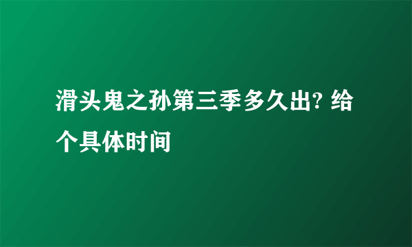 滑头鬼之孙第三季多久出? 给个具体时间