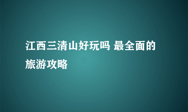 江西三清山好玩吗 最全面的旅游攻略