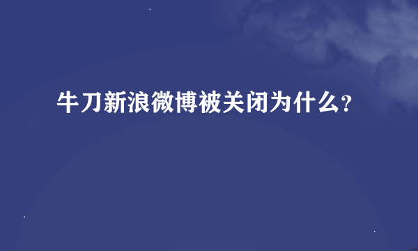 牛刀新浪微博被关闭为什么？