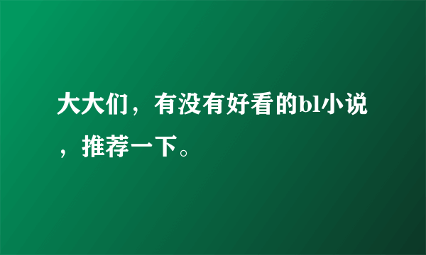 大大们，有没有好看的bl小说，推荐一下。