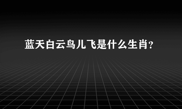 蓝天白云鸟儿飞是什么生肖？