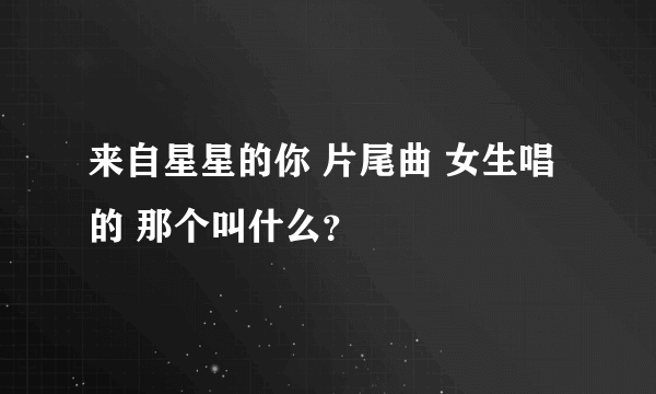 来自星星的你 片尾曲 女生唱的 那个叫什么？