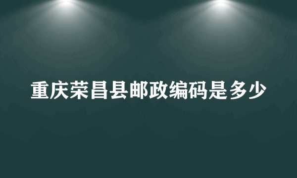 重庆荣昌县邮政编码是多少