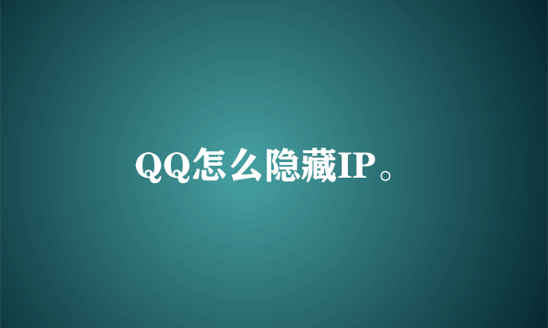 QQ怎么隐藏IP。