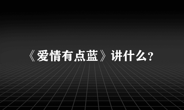 《爱情有点蓝》讲什么？