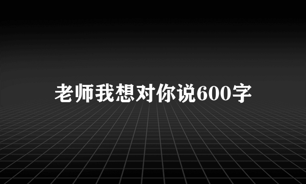 老师我想对你说600字