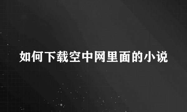 如何下载空中网里面的小说