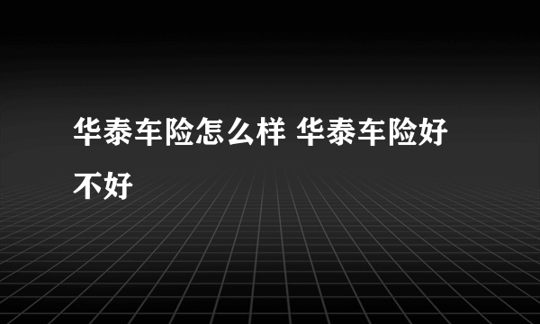 华泰车险怎么样 华泰车险好不好