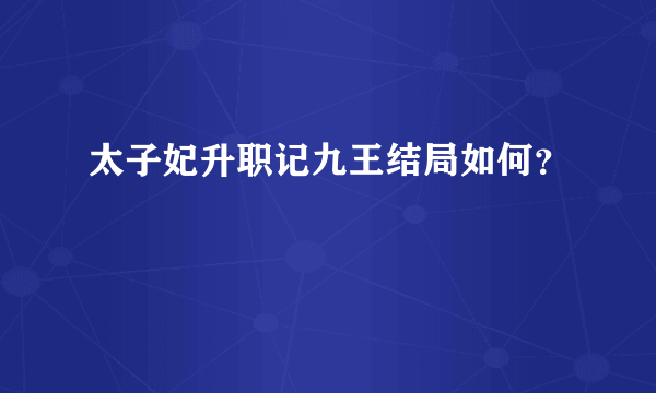 太子妃升职记九王结局如何？