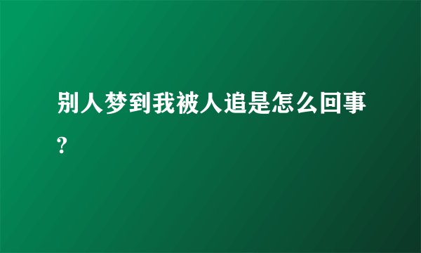 别人梦到我被人追是怎么回事?