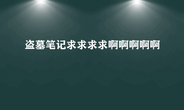 盗墓笔记求求求求啊啊啊啊啊