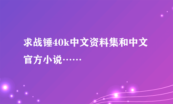 求战锤40k中文资料集和中文官方小说……