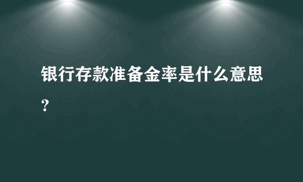 银行存款准备金率是什么意思？