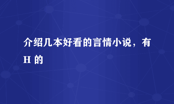 介绍几本好看的言情小说，有H 的