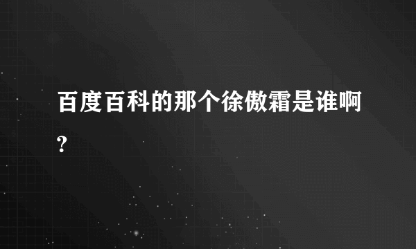 百度百科的那个徐傲霜是谁啊？