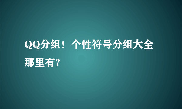 QQ分组！个性符号分组大全那里有?