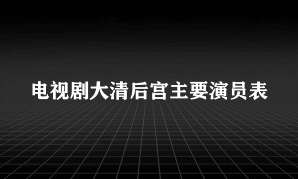 电视剧大清后宫主要演员表