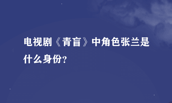 电视剧《青盲》中角色张兰是什么身份？