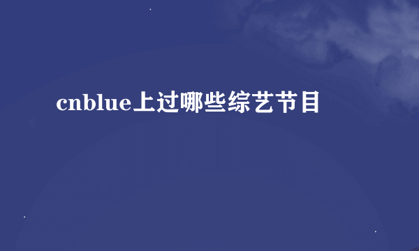 cnblue上过哪些综艺节目