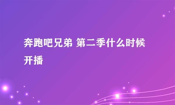 奔跑吧兄弟 第二季什么时候开播