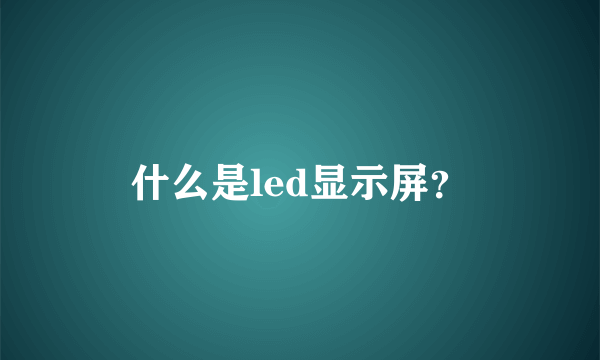 什么是led显示屏？