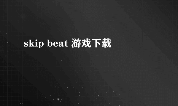 skip beat 游戏下载