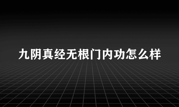 九阴真经无根门内功怎么样