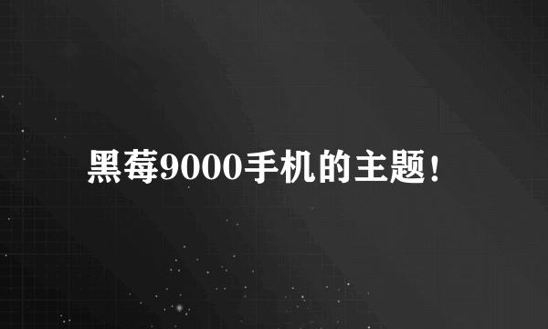 黑莓9000手机的主题！