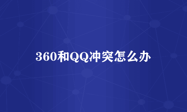 360和QQ冲突怎么办