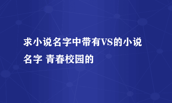 求小说名字中带有VS的小说名字 青春校园的