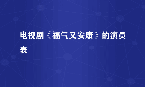 电视剧《福气又安康》的演员表