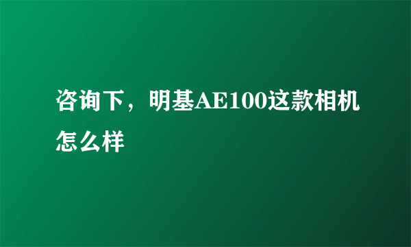 咨询下，明基AE100这款相机怎么样