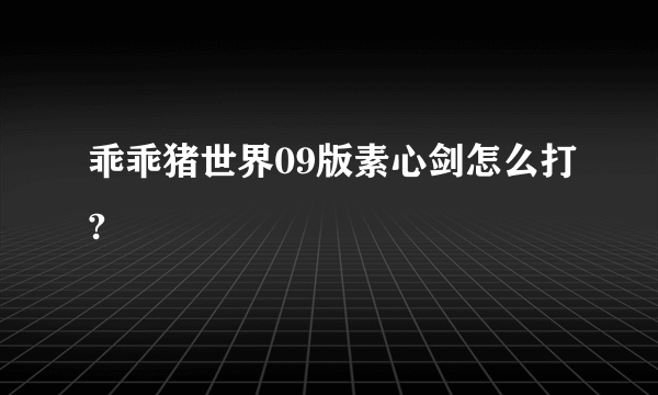 乖乖猪世界09版素心剑怎么打?