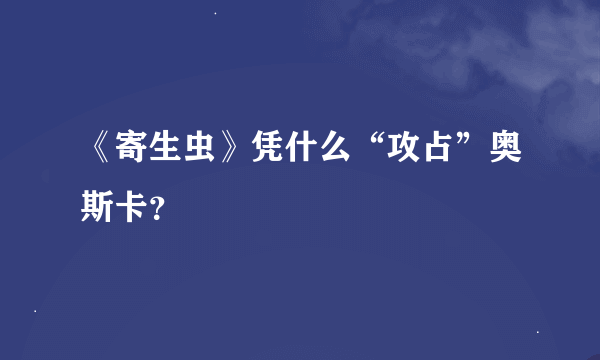 《寄生虫》凭什么“攻占”奥斯卡？