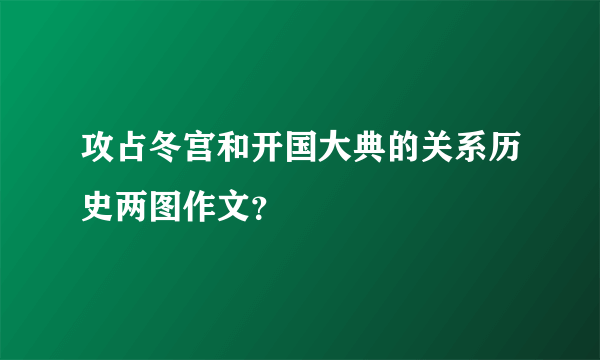 攻占冬宫和开国大典的关系历史两图作文？