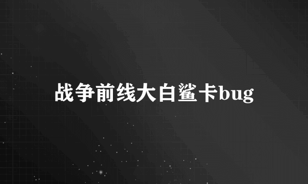 战争前线大白鲨卡bug