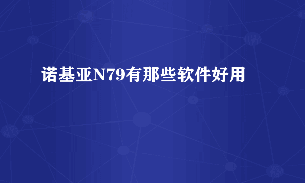 诺基亚N79有那些软件好用