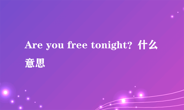 Are you free tonight？什么意思