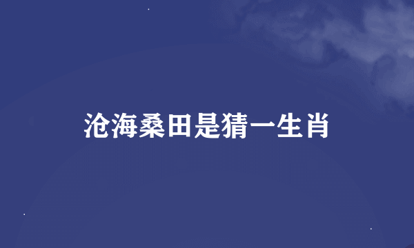 沧海桑田是猜一生肖