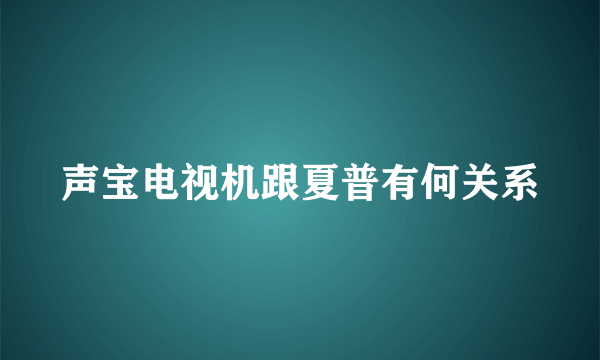 声宝电视机跟夏普有何关系