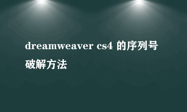 dreamweaver cs4 的序列号破解方法