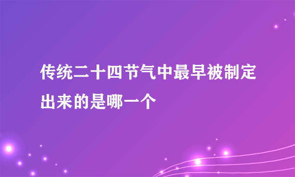 传统二十四节气中最早被制定出来的是哪一个