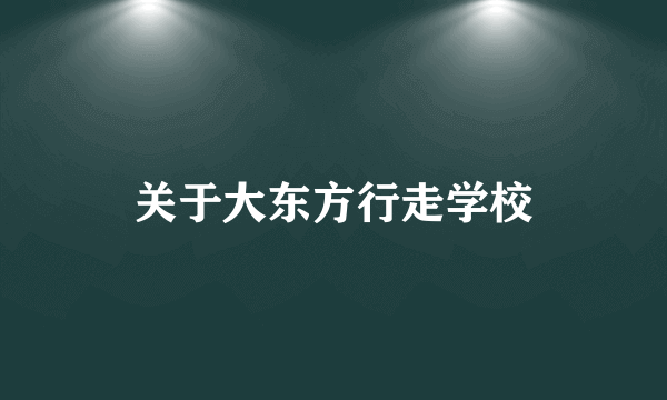 关于大东方行走学校