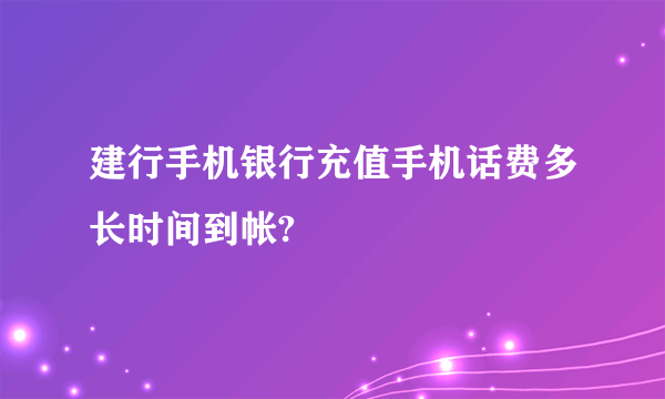 建行手机银行充值手机话费多长时间到帐?