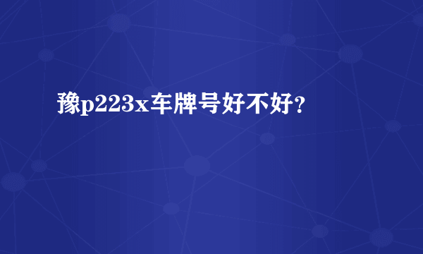 豫p223x车牌号好不好？