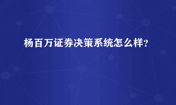 杨百万证券决策系统怎么样？