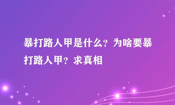 暴打路人甲是什么？为啥要暴打路人甲？求真相