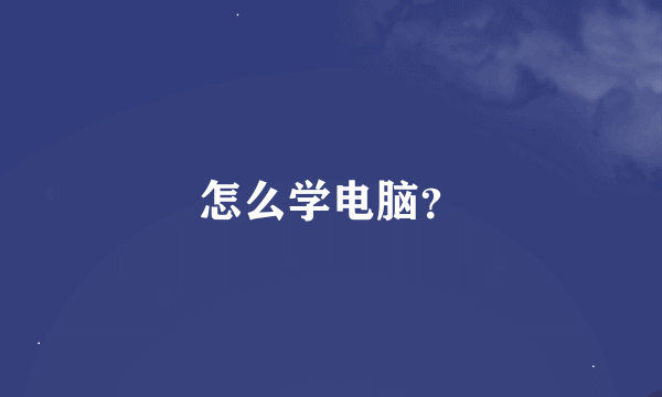 怎么学电脑？