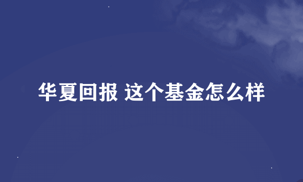 华夏回报 这个基金怎么样